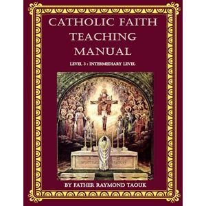 Taouk, Fr Raymond Catholic Faith Teaching Manual Level 3 : Intermediary Level (Catholic Theology for Children Levels 1 to 5) Taouk, Fr Raymond Catholic Faith Teaching Manual Level 3 : Intermediary Level (Catholic Theology for Children Levels 1 to 5)