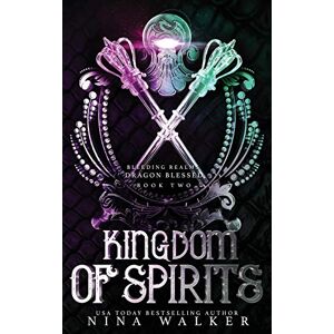 Walker, Nina Kingdom of Spirits: Bleeding Realms: Dragon Blessed Book Two Walker, Nina Kingdom of Spirits: Bleeding Realms: Dragon Blessed Book Two