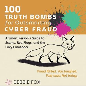 Fox, Debbie 100 Truth Bombs for Outsmarting Cyber Fraud: 4 (Encrypted Hearts: Love and Cyber Suspense) Fox, Debbie 100 Truth Bombs for Outsmarting Cyber Fraud: 4 (Encrypted Hearts: Love and Cyber Suspense)