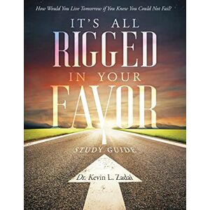 Zadai Th. D., Dr. Kevin Lowell STUDY GUIDE: It's All Rigged in Your Favor: How Would You Live Tomorrow If You Knew You Could Not Fail?: 7 (Warrior Notes School of Ministry) Zadai Th. D., Dr. Kevin Lowell STUDY GUIDE: It's All Rigged in Your Favor: How Would You Live Tomorrow If You Knew You Could Not Fail?: 7 (Warrior Notes School of Ministry)
