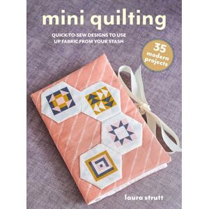 Strutt, Laura Mini Quilting: 35 modern projects: Quick-to-sew designs to use up fabric from your stash (Mini Crafts) Strutt, Laura Mini Quilting: 35 modern projects: Quick-to-sew designs to use up fabric from your stash (Mini Crafts)