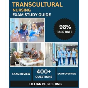 Publishing, Lillian Transcultural Nursing Exam Study Guide 2025: Comprehensive Test Prep with Practice Questions, Cultural Assessment Models, and Patient Care Strategies for Transcultural Nursing Certification Success Publishing, Lillian Transcultural Nursing Exam Study Guide 2025: Comprehensive Test Prep with Practice Questions, Cultural Assessment Models, and Patient Care Strategies for Transcultural Nursing Certification Success