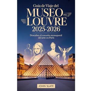 Slate, John Guía de viaje del Museo del Louvre 2025-2026: descubre el corazón atemporal del arte en París: Explora la Mona Lisa, la Victoria Alada de Samotracia, ... la Libertad Liderando al Pueblo Micro-tours Slate, John Guía de viaje del Museo del Louvre 2025-2026: descubre el corazón atemporal del arte en París: Explora la Mona Lisa, la Victoria Alada de Samotracia, ... la Libertad Liderando al Pueblo Micro-tours