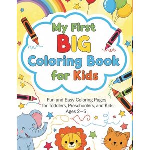 KANNAN, RAJESH My First Big Coloring Book for Kids: Fun and Easy Coloring Pages for Toddlers, Preschoolers, and Kids Ages 2-5 KANNAN, RAJESH My First Big Coloring Book for Kids: Fun and Easy Coloring Pages for Toddlers, Preschoolers, and Kids Ages 2-5