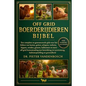 Vandenbosch, Dr. Pieter Off Grid Boerderij Dieren Bijbel 4 Boeken In 1: Een complete en geavanceerde gids voor het fokken van koeien, geiten, schapen, varkens, konijnen, ... ... soortenzorg, habitatopstelling en gezondheid Vandenbosch, Dr. Pieter Off Grid Boerderij Dieren Bijbel 4 Boeken In 1: Een complete en geavanceerde gids voor het fokken van koeien, geiten, schapen, varkens, konijnen, ... ... soortenzorg, habitatopstelling en gezondheid