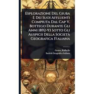 1845-1936, Gestro Raffaello Esplorazione Del Giuba E Dei Suoi Affluenti Compiuta Dal Cap V. Bottego Durante Gli Anni 1892-93 Sotto Gli Auspicii Della Società Geografica Italiana 1845-1936, Gestro Raffaello Esplorazione Del Giuba E Dei Suoi Affluenti Compiuta Dal Cap V. Bottego Durante Gli Anni 1892-93 Sotto Gli Auspicii Della Società Geografica Italiana