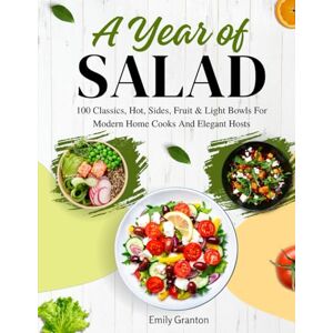 Granton, Emily A Year of Salads: 100 classics, hot, sides, fruit & light bowls for modern home cooks and elegant hosts Granton, Emily A Year of Salads: 100 classics, hot, sides, fruit & light bowls for modern home cooks and elegant hosts