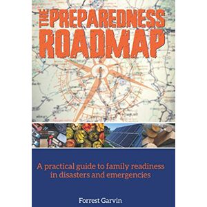 Garvin, Forrest The Preparedness Roadmap: A practical guide to family readiness in disasters and emergencies Garvin, Forrest The Preparedness Roadmap: A practical guide to family readiness in disasters and emergencies
