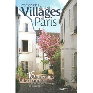 Lesbros, Dominique Promenades dans les villages de Paris: 16 Itinéraires de charme dans les anciens faubourgs de la capitale Lesbros, Dominique Promenades dans les villages de Paris: 16 Itinéraires de charme dans les anciens faubourgs de la capitale