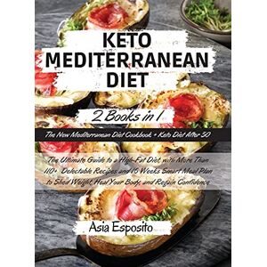 Asia Esposito KETO MEDITERRANEAN DIET: 2 BOOKS IN 1 The New Mediterranean Diet Cookbook + Keto Diet After 50 The Ultimate Guide to a High-Fat Diet, with More ... Shed Weight, Heal Your Body, and Regain Con Asia Esposito KETO MEDITERRANEAN DIET: 2 BOOKS IN 1 The New Mediterranean Diet Cookbook + Keto Diet After 50 The Ultimate Guide to a High-Fat Diet, with More ... Shed Weight, Heal Your Body, and Regain Con