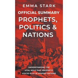 Stark, Emma The Official Summary of Prophets, Politics, and Nations: Understanding the Vital Role that Prophetic Voices Play in Shaping Nations Stark, Emma The Official Summary of Prophets, Politics, and Nations: Understanding the Vital Role that Prophetic Voices Play in Shaping Nations