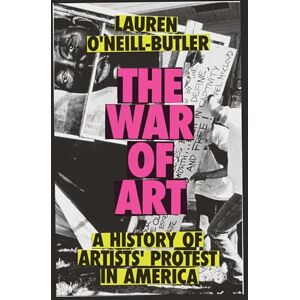 O'Neill The War of Art: A History of Artists' Protest In America O'Neill The War of Art: A History of Artists' Protest In America