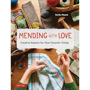 Misumi Noriko Mending with Love: Creative Repairs for your Favorite Things Misumi Noriko Mending with Love: Creative Repairs for your Favorite Things