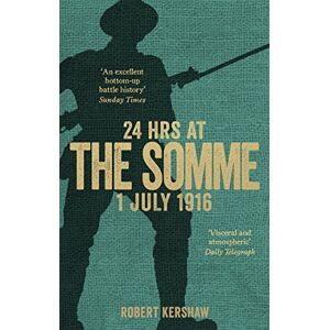 Kershaw, Robert 24 Hours at the Somme: 1 July 1916 Kershaw, Robert 24 Hours at the Somme: 1 July 1916