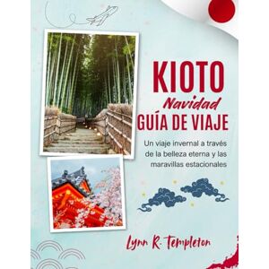 TEMPLETON, LYNN R. GUÍA DE VIAJE DE NAVIDAD DE KIOTO: Un viaje mágico a través de luces, festividades y maravillas ocultas para quienes lo visitan por primera vez. TEMPLETON, LYNN R. GUÍA DE VIAJE DE NAVIDAD DE KIOTO: Un viaje mágico a través de luces, festividades y maravillas ocultas para quienes lo visitan por primera vez.