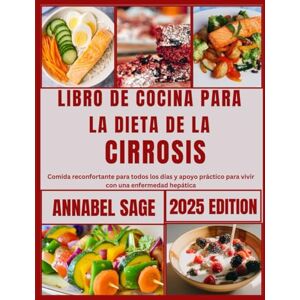 Sage, Annabel Libro de cocina para la dieta de la cirrosis: Comida reconfortante para todos los días y apoyo práctico para vivir con una enfermedad hepática Sage, Annabel Libro de cocina para la dieta de la cirrosis: Comida reconfortante para todos los días y apoyo práctico para vivir con una enfermedad hepática