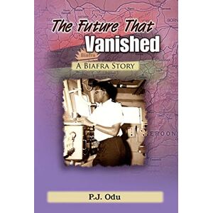 Odu, P J. The Future That Vanished: A Biafra Story Odu, P J. The Future That Vanished: A Biafra Story
