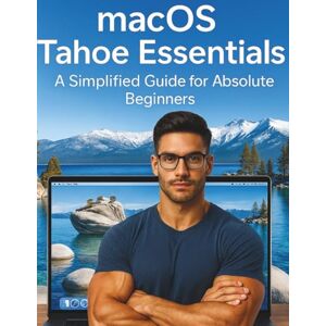 Bernard, Zack J. macOS Tahoe Essentials: A Simplified Guide for Absolute Beginners (Tech Essentials for Absolute Beginners) Bernard, Zack J. macOS Tahoe Essentials: A Simplified Guide for Absolute Beginners (Tech Essentials for Absolute Beginners)
