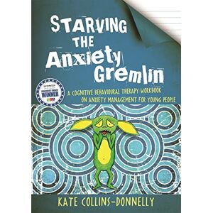 Kate Collins-Donnelly Starving the Anxiety Gremlin: A Cognitive Behavioural Therapy Workbook on Anxiety Management for Young People: 1 (Gremlin and Thief CBT Workbooks) Kate Collins-Donnelly Starving the Anxiety Gremlin: A Cognitive Behavioural Therapy Workbook on Anxiety Management for Young People: 1 (Gremlin and Thief CBT Workbooks)