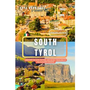 Rodriguez South Tyrol Travel Guide 2025-2026: Discover the Alps, Culture, and Secret Treasures of Italy’s Alpine Paradise. Rodriguez South Tyrol Travel Guide 2025-2026: Discover the Alps, Culture, and Secret Treasures of Italy’s Alpine Paradise.