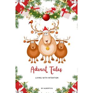 B., ALBERTO ADVENT TALES: 24 stories to read, draw, and color — from December 1st to Christmas Day (VIVERE CON INTENZIONE) B., ALBERTO ADVENT TALES: 24 stories to read, draw, and color — from December 1st to Christmas Day (VIVERE CON INTENZIONE)