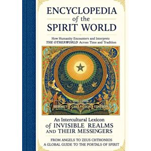 Aesden, Diohka Encyclopedia of the Spirit World: How Humanity Encounters and Interprets the Otherworld Across Time and Tradition: An Intercultural Lexicon of ... (Full-Color Hermetic Collector's Edition) Aesden, Diohka Encyclopedia of the Spirit World: How Humanity Encounters and Interprets the Otherworld Across Time and Tradition: An Intercultural Lexicon of ... (Full-Color Hermetic Collector's Edition)