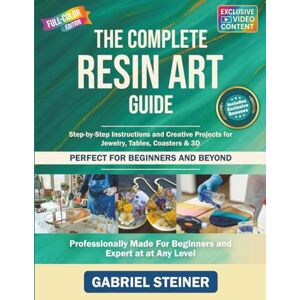 Steiner, Gabriel The Complete Resin Art Guide: Step-by-Step Instructions and Creative Epoxy Resin Projects for Jewelry, River Tables, Coasters & 3D Designs – Perfect for Beginners and Beyond Steiner, Gabriel The Complete Resin Art Guide: Step-by-Step Instructions and Creative Epoxy Resin Projects for Jewelry, River Tables, Coasters & 3D Designs – Perfect for Beginners and Beyond