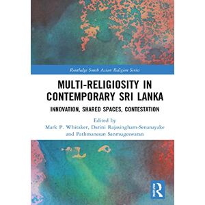 Routledge Multi-religiosity in Contemporary Sri Lanka: Innovation, Shared Spaces, Contestations ( South Asian Religion Series) Routledge Multi-religiosity in Contemporary Sri Lanka: Innovation, Shared Spaces, Contestations ( South Asian Religion Series)