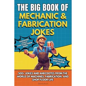 Koch, Dennis The Big Book of Mechanic & Fabrication Jokes: 500+ Jokes and Anecdotes from the World of Machines, Fabrication, and Shop Floor Life Koch, Dennis The Big Book of Mechanic & Fabrication Jokes: 500+ Jokes and Anecdotes from the World of Machines, Fabrication, and Shop Floor Life