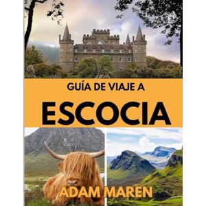 Maren, Adam GUÍA DE VIAJE A ESCOCIA 2026: El mejor momento para visitar, los mejores lugares para explorar y todo lo que necesitas saber antes de ir Maren, Adam GUÍA DE VIAJE A ESCOCIA 2026: El mejor momento para visitar, los mejores lugares para explorar y todo lo que necesitas saber antes de ir