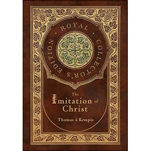 Kempis, Thomas À The Imitation of Christ (Royal Collector's Edition) (Annotated) (Case Laminate Hardcover with Jacket) Kempis, Thomas À The Imitation of Christ (Royal Collector's Edition) (Annotated) (Case Laminate Hardcover with Jacket)