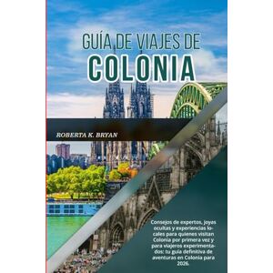 BRYAN, ROBERTA K. GUÍA DE VIAJES DE COLONIA 2026: Consejos de expertos, joyas ocultas y experiencias locales para quienes visitan Colonia por primera vez y para ... definitiva de aventuras en Colonia para 2026. BRYAN, ROBERTA K. GUÍA DE VIAJES DE COLONIA 2026: Consejos de expertos, joyas ocultas y experiencias locales para quienes visitan Colonia por primera vez y para ... definitiva de aventuras en Colonia para 2026.
