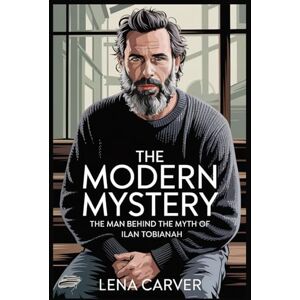 Carver, Lena The Modern Mystery: The Man Behind the Myth of Ilan Tobianah Carver, Lena The Modern Mystery: The Man Behind the Myth of Ilan Tobianah