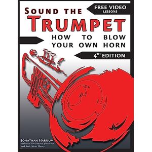 Harnum PhD, Jonathan Sound The Trumpet (4th ed.): How to Blow Your Own Horn Harnum PhD, Jonathan Sound The Trumpet (4th ed.): How to Blow Your Own Horn