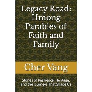 Vang, Cher Legacy Road: Hmong Parables of Faith and Family: Stories of Resilience, Heritage, and the Journeys That Shape Us (Legacy Road Series) Vang, Cher Legacy Road: Hmong Parables of Faith and Family: Stories of Resilience, Heritage, and the Journeys That Shape Us (Legacy Road Series)