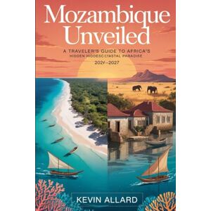 Allard, Kevin Mozambique Unveiled 2026–2027: A Traveler’s Guide to Africa’s Hidden Coastal Paradise: From the Lively Boulevards of Maputo to the Pristine Beaches of ... and the Cultural Heart of Ilha de Moçambique Allard, Kevin Mozambique Unveiled 2026–2027: A Traveler’s Guide to Africa’s Hidden Coastal Paradise: From the Lively Boulevards of Maputo to the Pristine Beaches of ... and the Cultural Heart of Ilha de Moçambique
