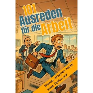 Maennel, Linus 101 Ausreden für die Arbeit: Warum Arbeiten heute keine Option war Die kreativsten Vorwände, witzigsten Notlügen & absurdesten Fluchtversuche aus dem Büroalltag Maennel, Linus 101 Ausreden für die Arbeit: Warum Arbeiten heute keine Option war Die kreativsten Vorwände, witzigsten Notlügen & absurdesten Fluchtversuche aus dem Büroalltag
