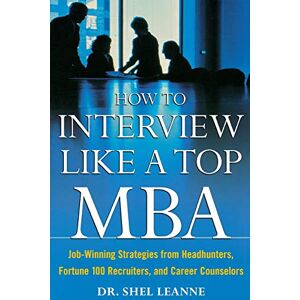 Leanne, Shel How to Interview Like a Top Mba: Job-Winning Strategies From Headhunters, Fortune 100 Recruiters, and Career Counselors (CAREER (EXCLUDE VGM)) Leanne, Shel How to Interview Like a Top Mba: Job-Winning Strategies From Headhunters, Fortune 100 Recruiters, and Career Counselors (CAREER (EXCLUDE VGM))