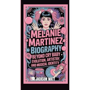 Jackson MELANIE MARTINEZ BIOGRAPHY: Beyond Cry Baby – Evolution, Artistry, and Musical Identity Jackson MELANIE MARTINEZ BIOGRAPHY: Beyond Cry Baby – Evolution, Artistry, and Musical Identity