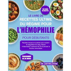 WELLSTONE, DR. LIAM LE LIVRE DE RECETTES ULTIME DU RÉGIME POUR L’HÉMOPHILIE POUR DÉBUTANTS: Recettes douces et curatives pour soutenir la coagulation du sang, réduire ... les os et stimuler la fonction immunitaire WELLSTONE, DR. LIAM LE LIVRE DE RECETTES ULTIME DU RÉGIME POUR L’HÉMOPHILIE POUR DÉBUTANTS: Recettes douces et curatives pour soutenir la coagulation du sang, réduire ... les os et stimuler la fonction immunitaire