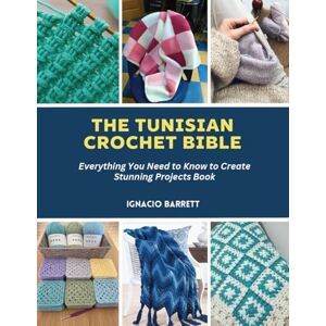 Barrett, Ignacio The Tunisian Crochet Bible: Everything You Need to Know to Create Stunning Projects Book Barrett, Ignacio The Tunisian Crochet Bible: Everything You Need to Know to Create Stunning Projects Book