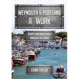 Taylor Weymouth & Portland at Work: People and Industries Through the Years Taylor Weymouth & Portland at Work: People and Industries Through the Years