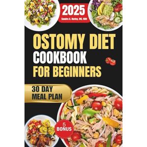 Hurley MS RDN, Dr Sandra A. Ostomy Diet Cookbook For Beginners 2025: Nourishing Recipes for Post-Surgery Recovery and Long-Term Wellness Hurley MS RDN, Dr Sandra A. Ostomy Diet Cookbook For Beginners 2025: Nourishing Recipes for Post-Surgery Recovery and Long-Term Wellness