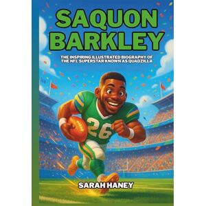 Haney, Sarah Saquon Barkley: The Inspiring Illustrated Biography of the NFL Superstar Known as Quadzilla – From a Shy Boy in the Bronx to Penn State Legend and Super Bowl Champion (Legends for Little Dreamers) Haney, Sarah Saquon Barkley: The Inspiring Illustrated Biography of the NFL Superstar Known as Quadzilla – From a Shy Boy in the Bronx to Penn State Legend and Super Bowl Champion (Legends for Little Dreamers)