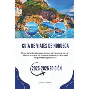 Montrose, Sophie C. GUÍA DE VIAJES DE NORUEGA 2025-2026: Rutas panorámicas, experiencias con la aurora boreal y aventuras al aire libre para amantes de la naturaleza y exploradores primerizos Montrose, Sophie C. GUÍA DE VIAJES DE NORUEGA 2025-2026: Rutas panorámicas, experiencias con la aurora boreal y aventuras al aire libre para amantes de la naturaleza y exploradores primerizos