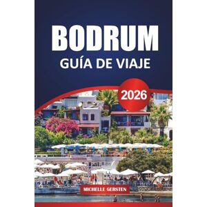 GERSTEN, MICHELLE GUÍA DE VIAJE BODRUM 2026: Consejos de viaje, playas escondidas, sitios históricos y rutas culinarias a lo largo de la costa turquesa de Turquía GERSTEN, MICHELLE GUÍA DE VIAJE BODRUM 2026: Consejos de viaje, playas escondidas, sitios históricos y rutas culinarias a lo largo de la costa turquesa de Turquía