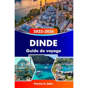 Adler, Patricia A. DINDE Guide de voyage 2025–2026: Explorez des ruines antiques, des côtes à couper le souffle, des marchés animés et une culture riche à Istanbul, en Cappadoce et au-delà. Adler, Patricia A. DINDE Guide de voyage 2025–2026: Explorez des ruines antiques, des côtes à couper le souffle, des marchés animés et une culture riche à Istanbul, en Cappadoce et au-delà.