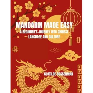 BOSSERMAN, CLOTILDE MANDARIN MADE EASY: A BEGINNER’S JOURNEY INTO CHINESE LANGUAGE AND CULTURE BOSSERMAN, CLOTILDE MANDARIN MADE EASY: A BEGINNER’S JOURNEY INTO CHINESE LANGUAGE AND CULTURE