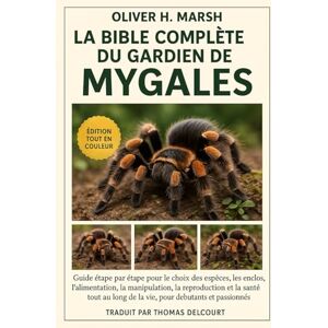 MARSH, OLIVER H. La bible complète du gardien de mygales: Guide étape par étape pour le choix des espèces, les enclos, l’alimentation, la manipulation, la reproduction ... long de la vie, pour débutants et passionnés MARSH, OLIVER H. La bible complète du gardien de mygales: Guide étape par étape pour le choix des espèces, les enclos, l’alimentation, la manipulation, la reproduction ... long de la vie, pour débutants et passionnés