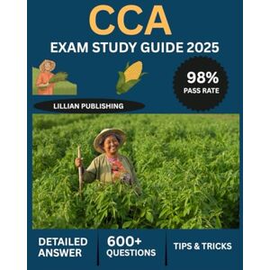 Publishing, Lillian CCA Exam Study Guide 2025: Comprehensive Test Prep with Practice Questions, Nutrient Management, and Crop Advisory Techniques for Certified Crop Advisor Success Publishing, Lillian CCA Exam Study Guide 2025: Comprehensive Test Prep with Practice Questions, Nutrient Management, and Crop Advisory Techniques for Certified Crop Advisor Success